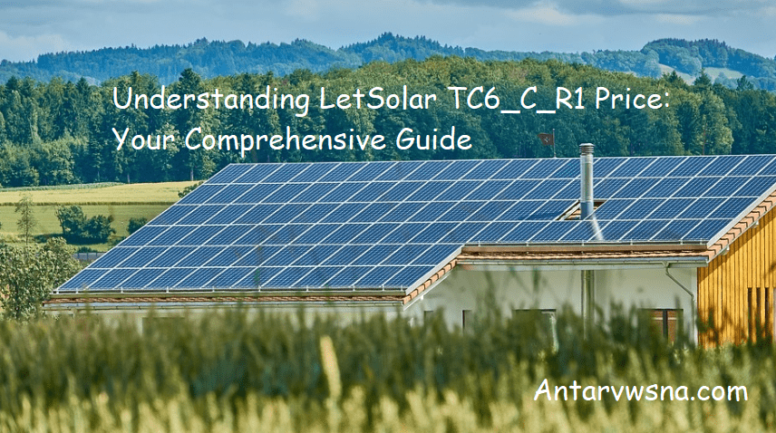 Understanding LetSolar TC6_C_R1 Price: Your Comprehensive Guide