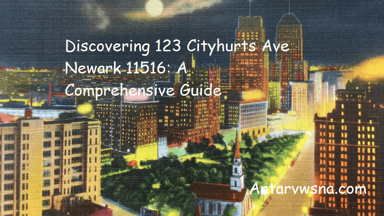 Discovering 123 Cityhurts Ave Newark 11516: A Comprehensive Guide