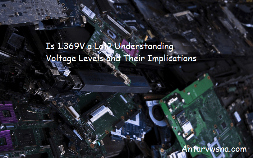 Is 1.369V a Lot? Understanding Voltage Levels and Their Implications