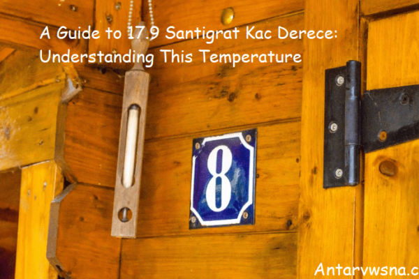 A Guide to 17.9 Santigrat Kac Derece: Understanding This Temperature