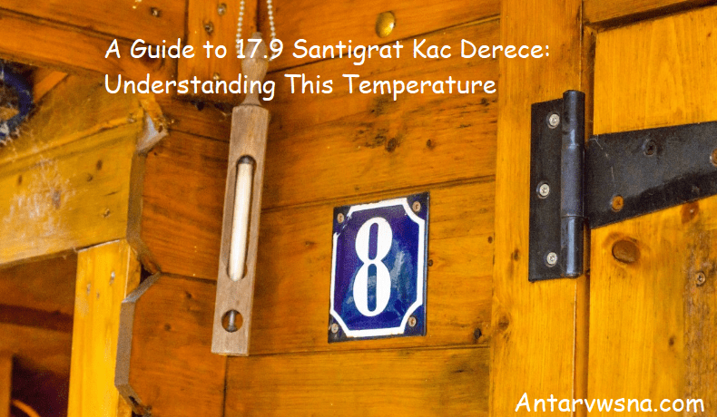 A Guide to 17.9 Santigrat Kac Derece: Understanding This Temperature