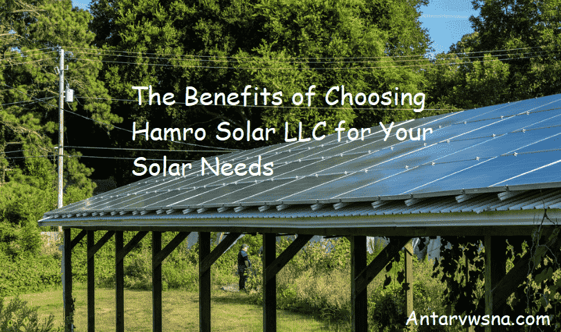 The Benefits of Choosing Hamro Solar LLC for Your Solar Needs