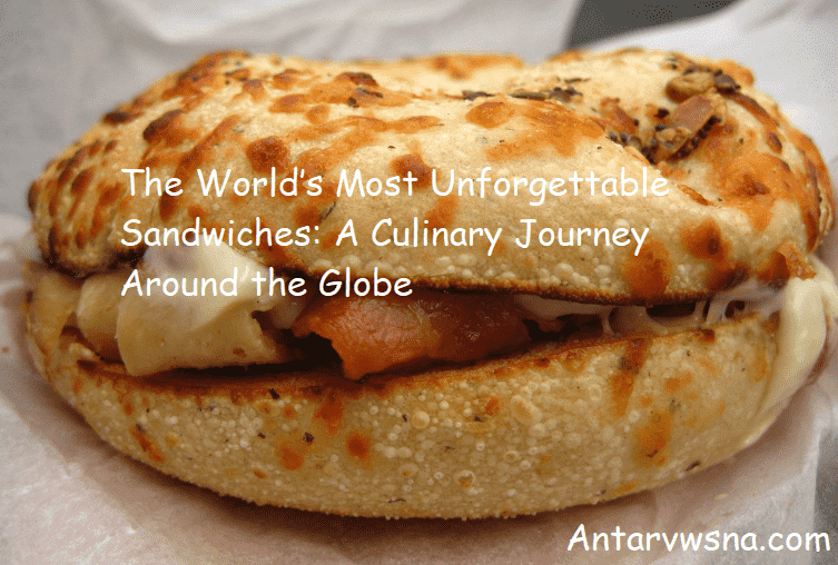 The World’s Most Unforgettable Sandwiches: A Culinary Journey Around the Globe