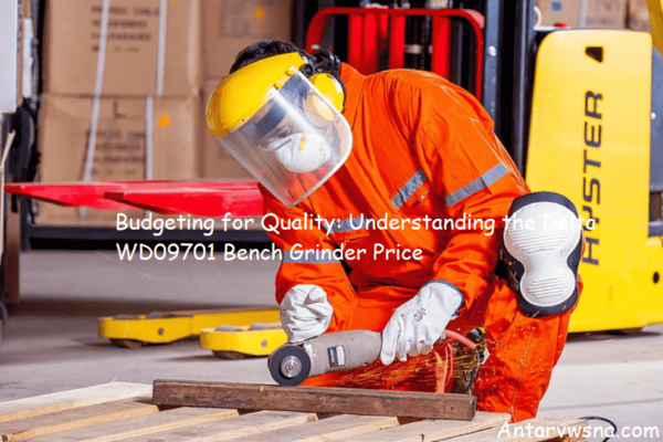 Budgeting for Quality: Understanding the Delta WD09701 Bench Grinder Price