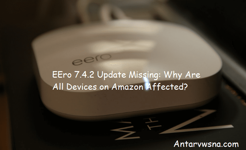 EEro 7.4.2 Update Missing: Why Are All Devices on Amazon Affected?