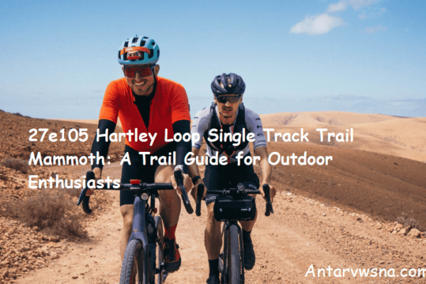 27e105 Hartley Loop Single Track Trail Mammoth: A Trail Guide for Outdoor Enthusiasts