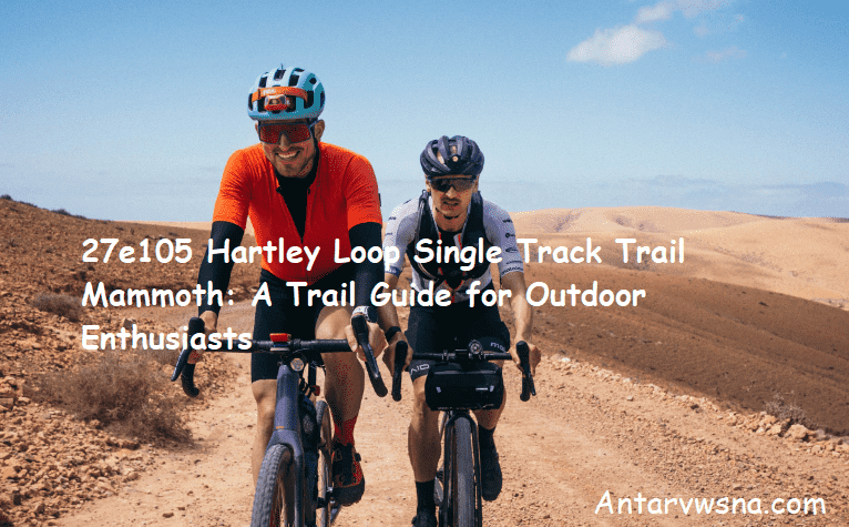 27e105 Hartley Loop Single Track Trail Mammoth: A Trail Guide for Outdoor Enthusiasts