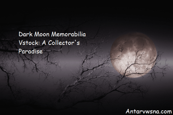 Dark Moon Memorabilia Vstock: A Collector's Paradise