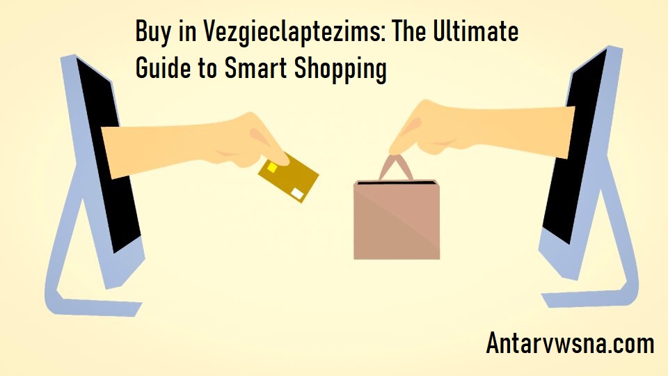 Buy in Vezgieclaptezims: The Ultimate Guide to Smart Shopping