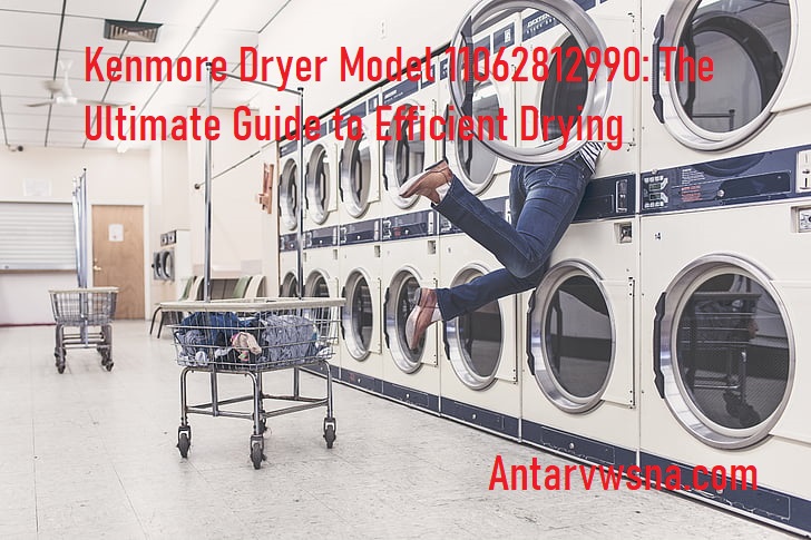 Kenmore Dryer Model 11062812990: The Ultimate Guide to Efficient Drying