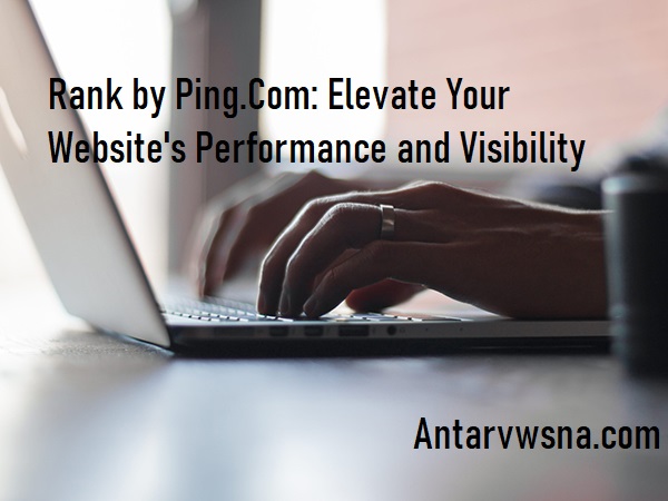 Rank by Ping.Com: Elevate Your Website's Performance and Visibility